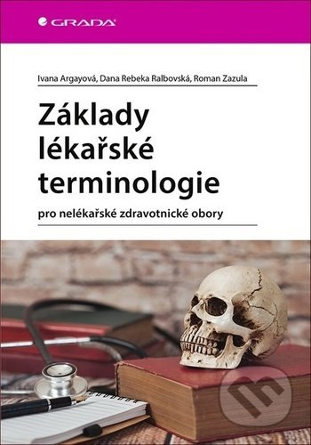 Základy lékařské terminologie - Ivana Argayová, Dana Rebeka Ralbovská, Roman Zazula