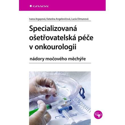 Specializovaná ošetřovatelská péče v onkourologii - Ivana Argayová, Lucia Dimunová, Katarína Angelovičová