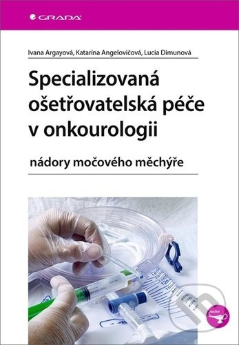 Specializovaná ošetřovatelská péče v onkourologii - Ivana Argayová, Lucia Dimunová, Katarína Angelovičová