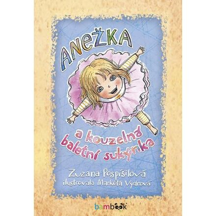 Anežka a kouzelná baletní sukýnka - Zuzana Pospíšilová