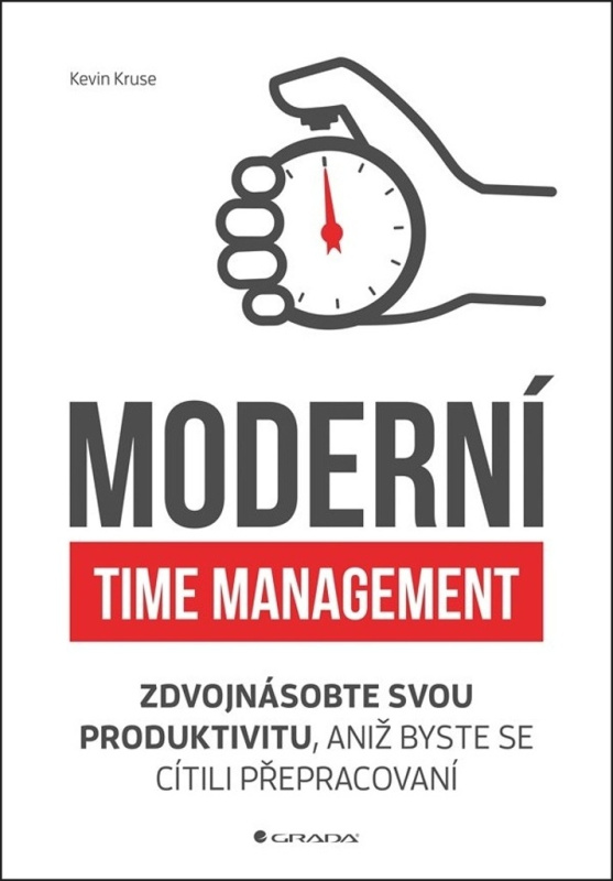 Moderní time management - Zdvojnásobte svou produktivitu, aniž byste se cítili přepracovaní