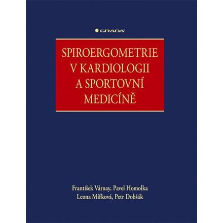 Spiroergometrie v kardiologii a sportovní medicíně - Pavel Homolka, František Várnay, Leona Mífková, Petr Dobšák
