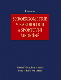 Spiroergometrie v kardiologii a sportovní medicíně - Pavel Homolka, František Várnay, Leona Mífková, Petr Dobšák