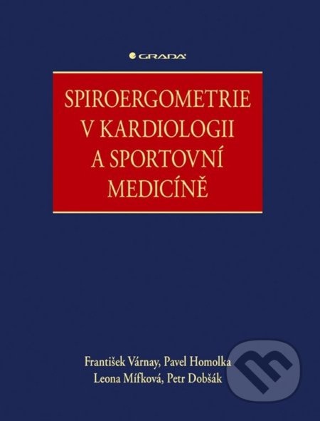 Spiroergometrie v kardiologii a sportovní medicíně - Pavel Homolka, František Várnay, Leona Mífková, Petr Dobšák