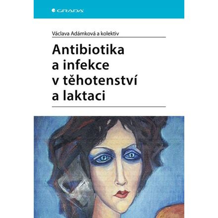 Antibiotika a infekce v těhotenství a laktaci - Václava Adámková, kolektiv