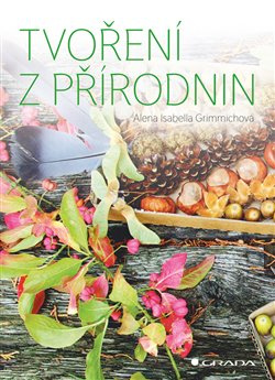 Tvoření z přírodnin - Isabella Alena Grimmichová