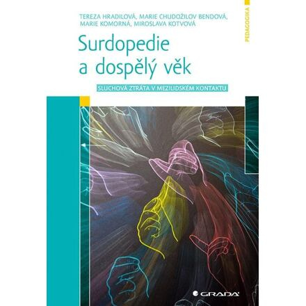 Surdopedie a dospělý věk - Marie Chudožilov Bendová, Tereza Hradilová, Marie Komorná, Miroslava Kotvová