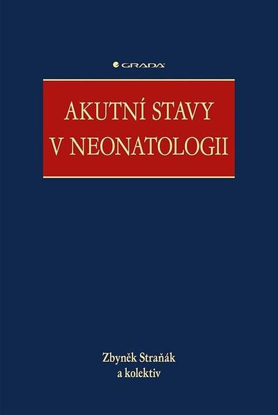 Akutní stavy v neonatologii - kolektiv, Zbyněk Straňák