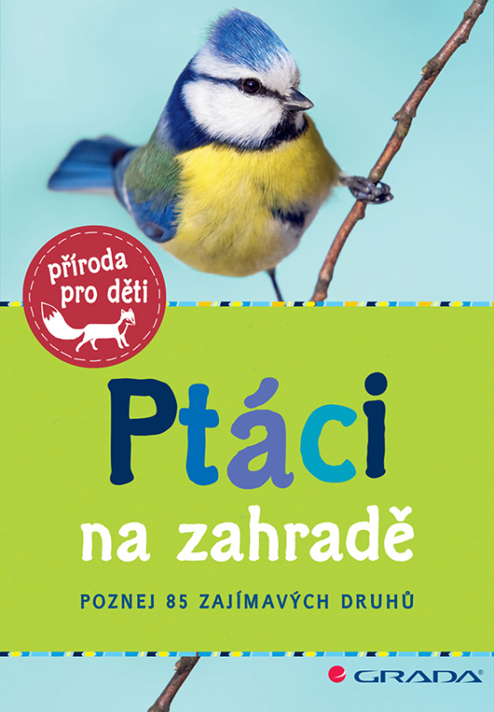 Ptáci na zahradě - Poznej 85 zajímavých druhů GRADA Publishing, a. s.