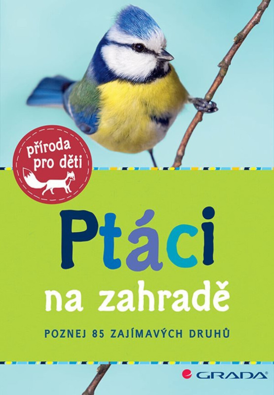Ptáci na zahradě - Poznej 85 zajímavých druhů GRADA Publishing, a. s.