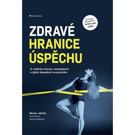 Zdravé hranice úspěchu - Marian Jelínek, Pavlína Hlučková, Iveta Fárová