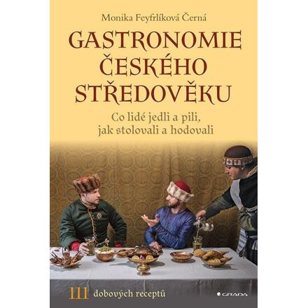 Gastronomie českého středověku - Monika Černá-Feyfrlíková