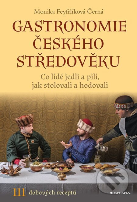 Gastronomie českého středověku - Monika Černá-Feyfrlíková