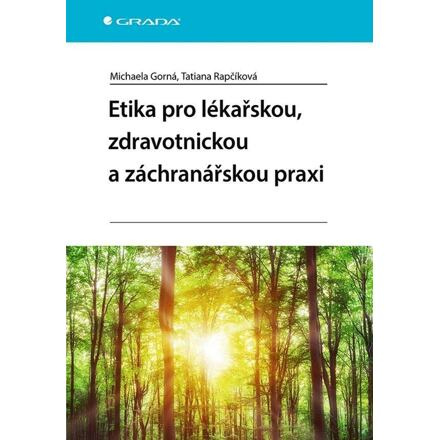 Etika pro lékařskou, zdravotnickou a záchranářskou praxi - Tatiana Rapčíková, Michaela Gorná