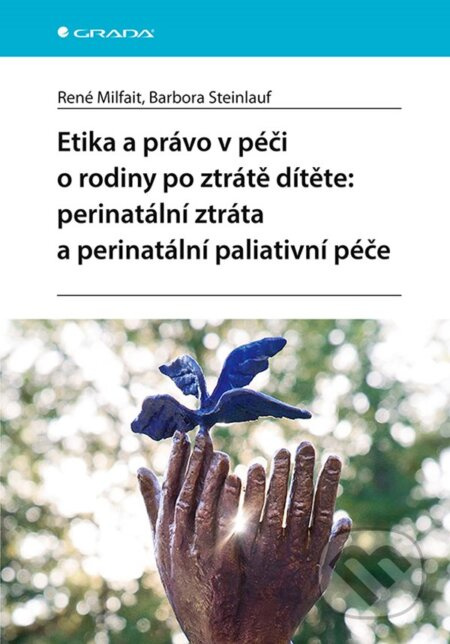 Etika a právo v péči o rodiny po ztrátě dítěte: perinatální ztráta a perinatální paliativní péče - Barbora Steinlauf, René Milfait