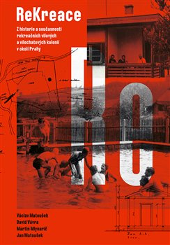ReKreace - Prvorepubliková letní sídla v okolí Prahy - Martin Mlynarič, Jan Matoušek, David Vávra, Václav Matoušek