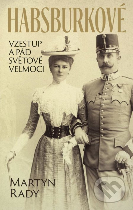 Habsburkové. Vzestup a pád světové velmoci - Martyn Rady
