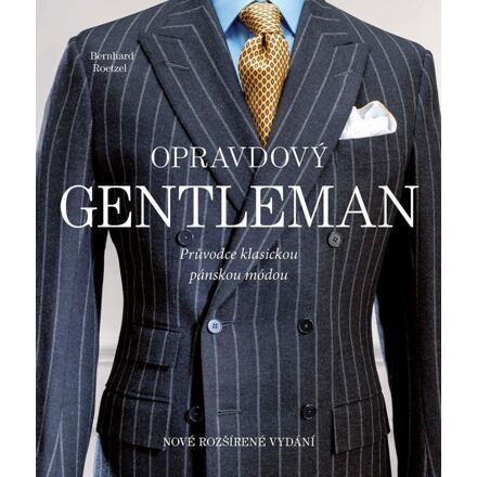 Opravdový gentleman. Průvodce klasickou pánskou módou - Bernhard Roetzel