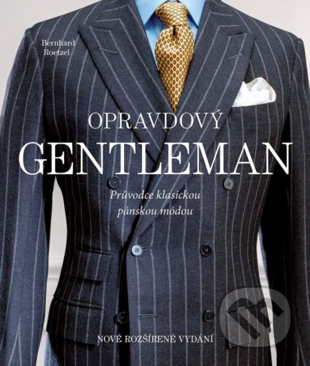 Opravdový gentleman. Průvodce klasickou pánskou módou - Bernhard Roetzel