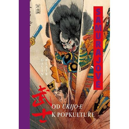 Samurajové. Od ukijo-e k popkultuře - Gavin Blair