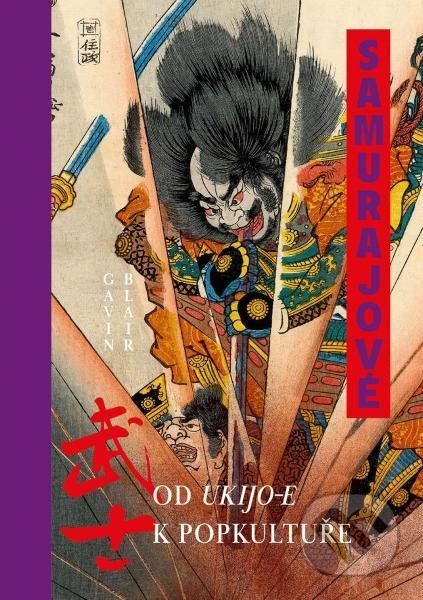 Samurajové. Od ukijo-e k popkultuře - Gavin Blair