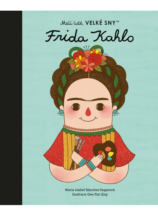 Frida Kahlo. Malí lidé, velké sny - María Isabel Sánchez Vegarová