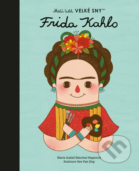 Frida Kahlo. Malí lidé, velké sny - María Isabel Sánchez Vegarová