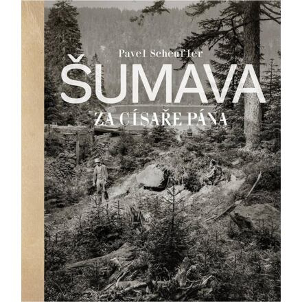 Šumava za císaře pána - Pavel Scheufler