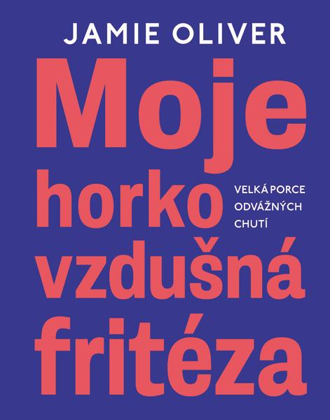 Moje horkovzdušná fritéza (Velká porce odvážných chutí) - kniha z kategorie Od známých osobností