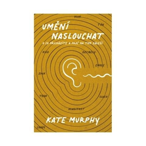 Umění naslouchat: O co přicházíte a proč na tom záleží - Kate Murphy