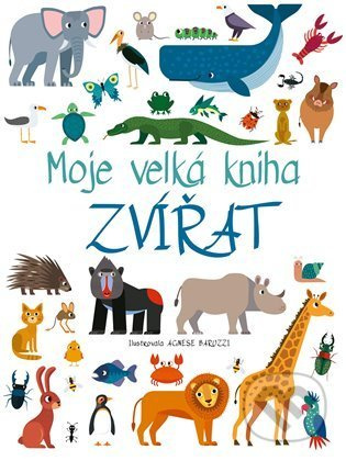 Moje velká kniha zvířat - Agnese Baruzzi