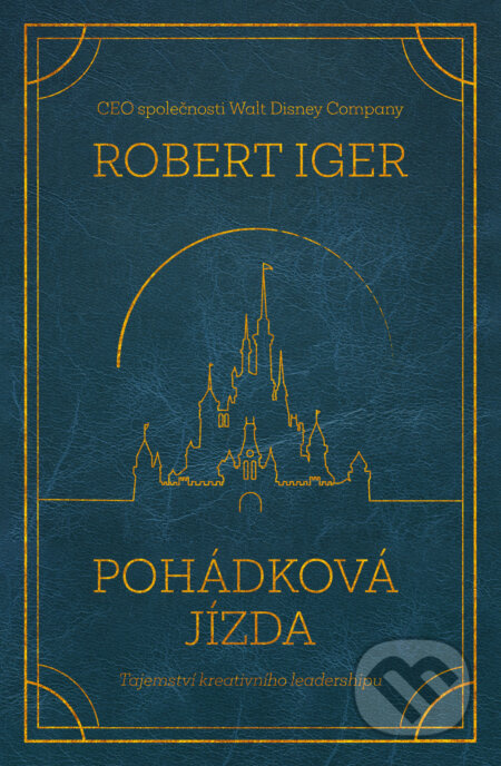 Pohádková jízda: Tajemství kreativního leadershipu - Robert Iger