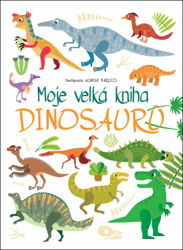 Moje velká kniha Dinosaurů - Agnese Baruzzi