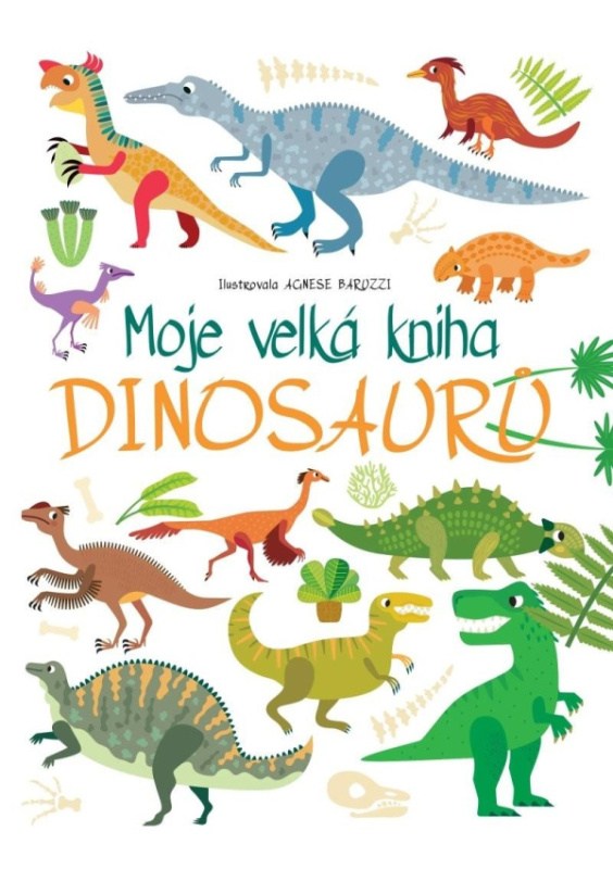 Moje velká kniha Dinosaurů - Agnese Baruzzi