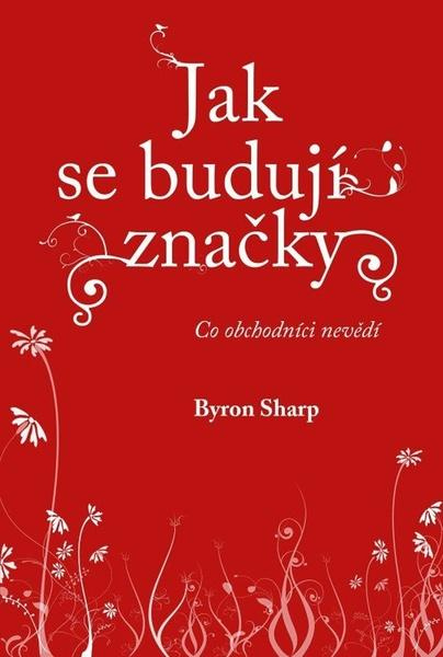 Jak se budují značky 1 (Co obchodníci nevědí) - Byron Sharp - kniha z kategorie Marketing