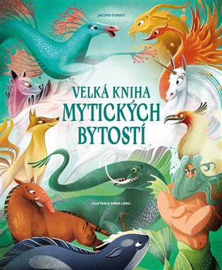 Velká kniha mytických bytostí - Anna Láng (ilustrátor), Tea Orsi - kniha z kategorie Mýty, pověsti a legendy