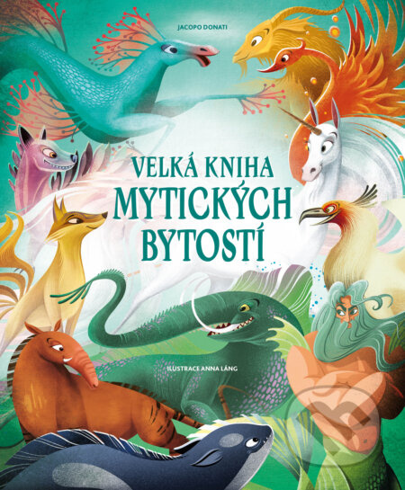 Velká kniha mytických bytostí - Anna Láng (ilustrátor), Tea Orsi - kniha z kategorie Mýty, pověsti a legendy