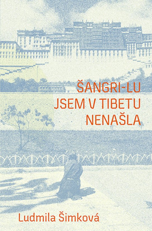 Šangri-lu jsem v Tibetu nenašla -  Ludmila Šimková