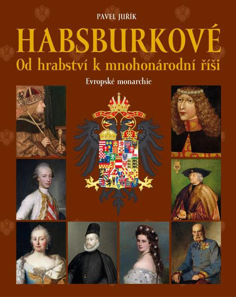 Habsburkové Od hrabství k mnohonárodní říši -  Pavel Juřík