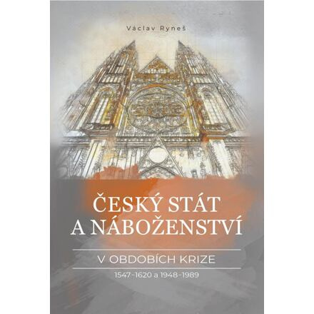 Český stát a náboženství v obdobích krize 1547–1620 a 1948–1989 - Václav Ryneš