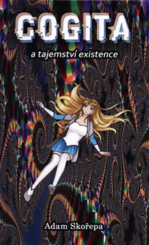 Cogita a Tajemství Existence - Adam Skořepa