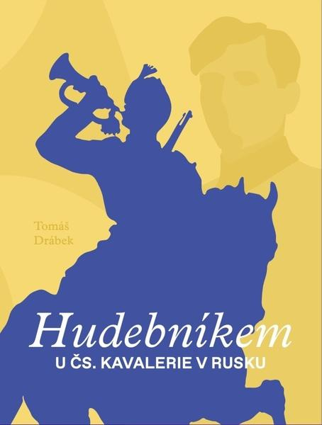 Hudebníkem u čs. kavalerie v Rusku - Tomáš Drábek