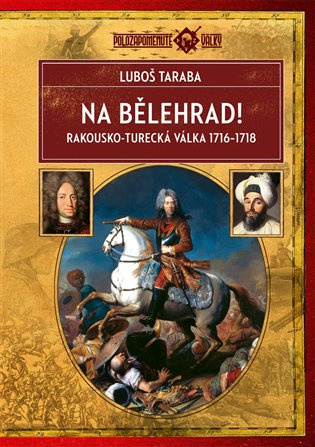 Na Bělehrad! (Rakousko-turecká válka 1716–1718) - Luboš Taraba - kniha z kategorie Historie