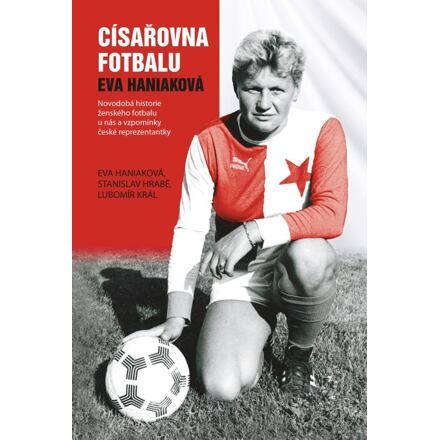 Císařovna fotbalu - Eva Haniaková, Stanislav Hrabě, Lubomír Král