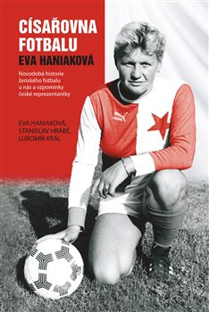 Císařovna fotbalu - Eva Haniaková, Stanislav Hrabě, Lubomír Král