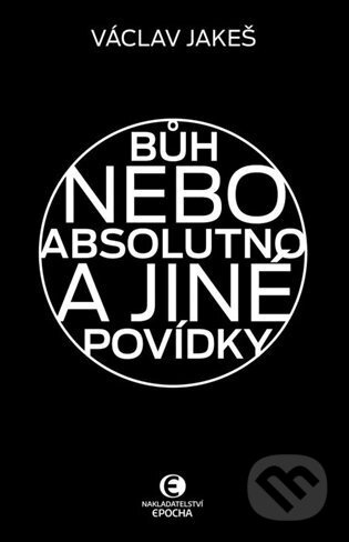 Bůh nebo absolutno a jiné povídky - Václav Jakeš