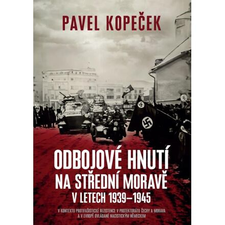 Odbojové hnutí na střední Moravě v letech 1939 - 1945 - Pavel Kopeček
