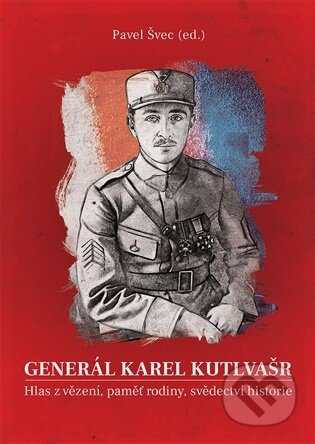 Generál Karel Kutlvašr. Hlas z vězení, paměť rodiny, svědectví historie