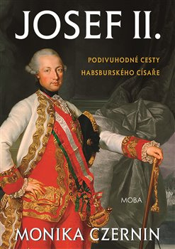 Josef II. Podivuhodné cesty habsburského císaře - Monika Czernin