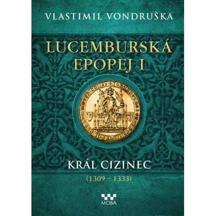 Lucemburská epopej I - Král cizinec (1309 – 1333) - Vlastimil Vondruška